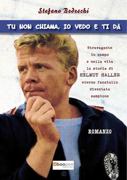 Helmut Haller. Tu non chiama, io vedo e ti dà - Stefano Bedeschi - copertina