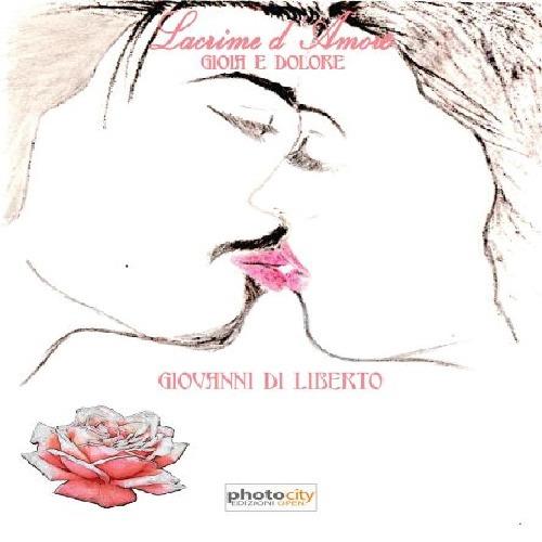 Lacrime d'amore. Gioia e dolore - Giovanni Di Liberto - copertina
