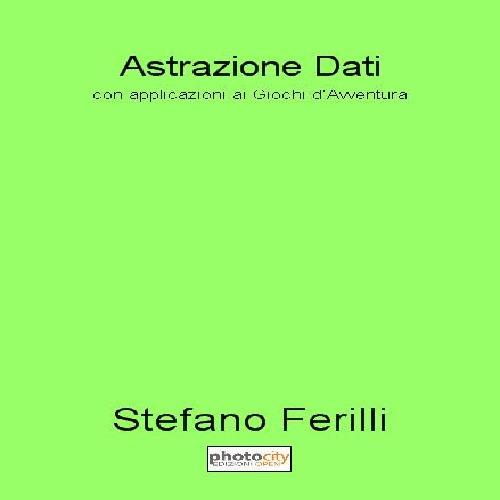 Astrazione dati. Con applicazioni ai giochi d’avventura - Stefano Ferilli - copertina