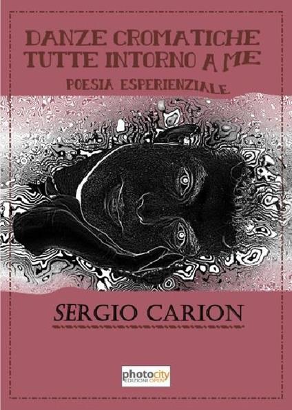 Danze cromatiche tutte intorno a me. Poesia esperienziale - Sergio Carion - copertina