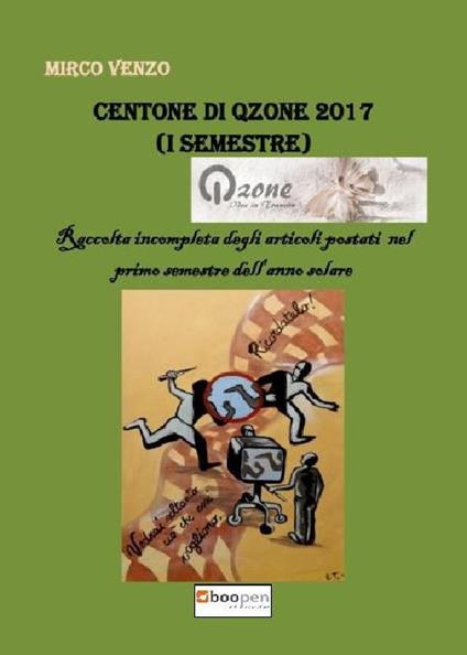 Centone di Qzone 2017 (1° semestre). Raccolta incompleta degli articoli postati nel primo semestre dell'anno solare - Mirco Venzo - copertina