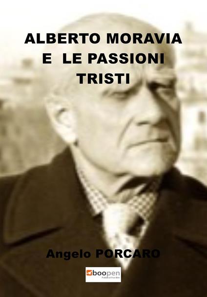 Alberto Moravia e le passioni tristi - Angelo Porcaro - copertina