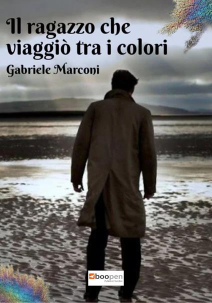 Il ragazzo che viaggiò tra i colori. La trilogia di Rainbowland - Gabriele Marconi - copertina