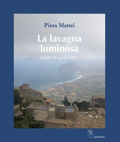 La lavagna luminosa. (Erice 3-9 agosto 2023). Ediz. illustrata - Piera Mattei - copertina