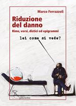 Riduzione del danno. Rime, versi, distici ed epigrammi. Ediz. integrale