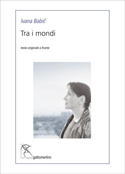 Tra i mondi. Ediz. testo serbo a fronte - Ivana Babic - copertina
