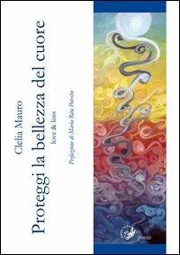 Proteggi la bellezza del cuore. Love & loss - Clelia Mauro - copertina