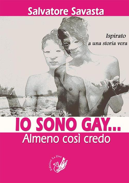 Io sono gay... Almeno così credo. Ispirato a una storia vera - Salvatore Savasta - copertina