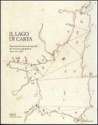 Il lago di carta. Rappresentazione cartografica del territorio gardesano (XIV-XIX) - copertina