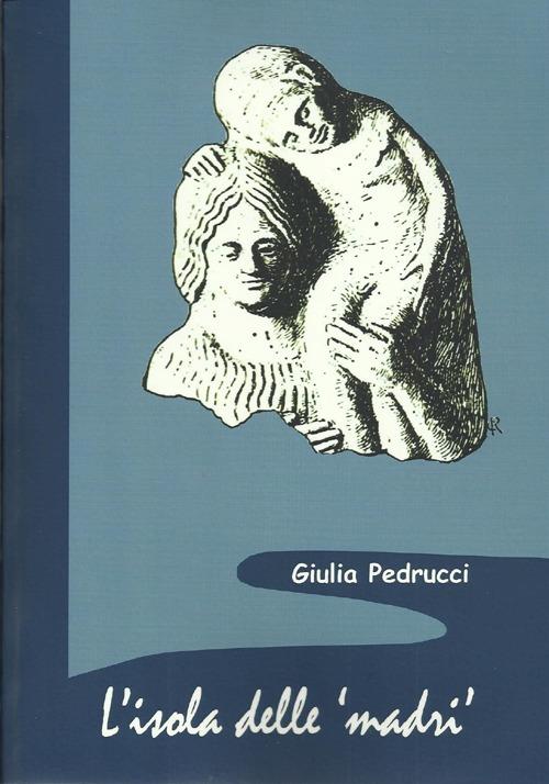 L' isola delle madri. Una rilettura della documentazione archeologica di donne con bambini in Sicilia - Giulia Pedrucci - copertina