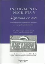 Instrumenta inscripta V Signacula ex aere. Aspetti epigrafici, archeologici, giuridici, prosopografici, collezionistici. Atti del Convegno (Verona, 2012)