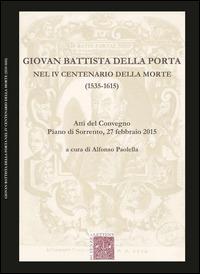 Giovan Battista Della Porta nel 4° centenario della morte (1535-1615). Atti del Convegno (Pian di Sorrento, 27 febbraio 2015) - Alfonso Paolella - copertina