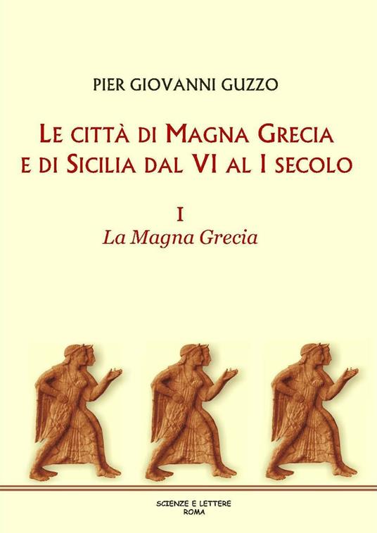 Le città di Magna Grecia e di Sicilia dal VI al I secolo. Vol. 1: La Magna Grecia. - Pier Giovanni Guzzo - copertina