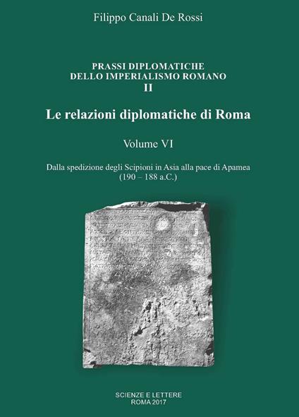 Le relazioni diplomatiche di Roma. Vol. 6: Dalla spedizione degli Scipioni in Asia alla pace di Apamea (190-188 a.C.). - Filippo Canali De Rossi - copertina