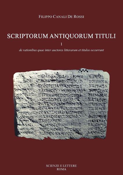 Scriptorum antiquorum tituli. Vol. 1: De rationibus quae inter auctores litterarum et titulus occurrunt. - Filippo Canali De Rossi - copertina