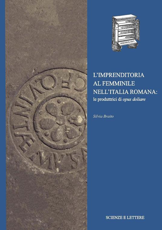 L' imprenditoria al femminile nell'Italia romana: le produttrici di opus doliare - Silvia Braito - copertina