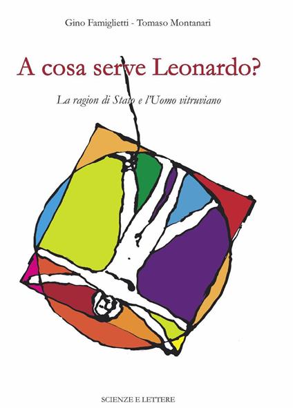 A cosa serve Leonardo? La ragion di Stato e l'Uomo vitruviano - Gino Famiglietti,Tomaso Montanari - copertina