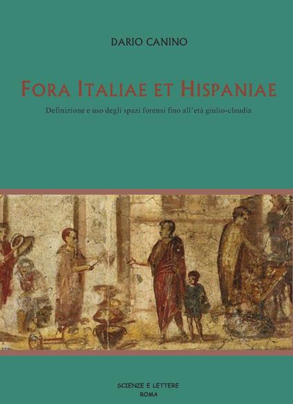 Fora Italiae et Hispaniae. Definizione e uso degli spazi forensi fino all'età giulio-claudia - Dario Canino - copertina