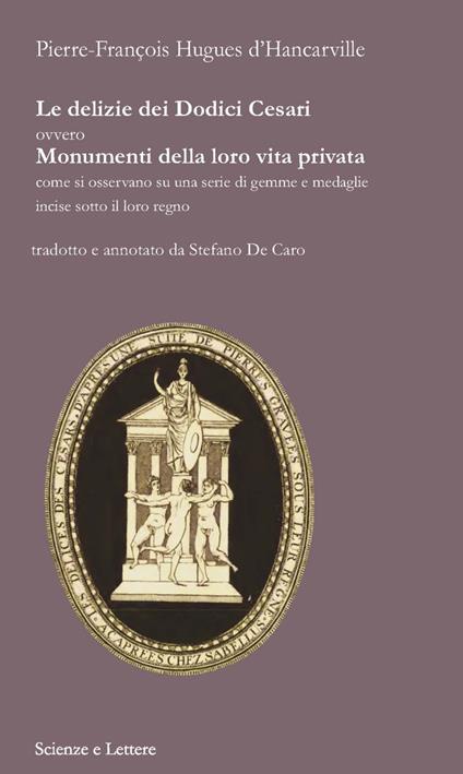 Le delizie dei Dodici Cesari ovvero Monumenti della loro vita privata come si osservano su una serie di gemme e medaglie incise sotto il loro regno - Pierre-François Hugues d'Hancarville - copertina