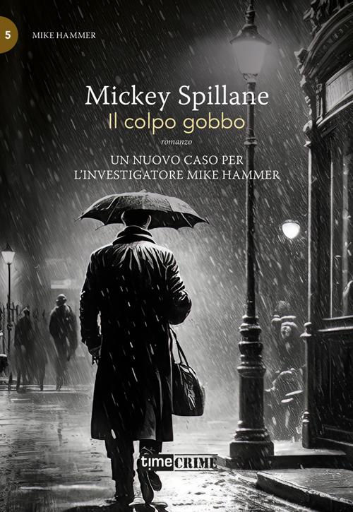 Il colpo gobbo. Mike Hammer. Vol. 5 - Mickey Spillane,Emanuela Foglia - ebook