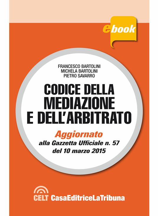 Codice della mediazione e dell'arbitrato - Francesco Bartolini,Michela Bartolini,Pietro Savorro - ebook