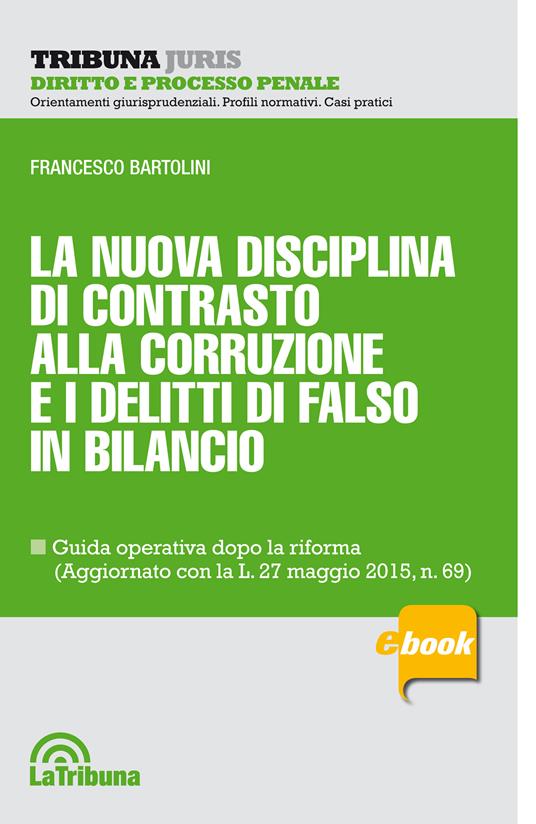 La nuova disciplina di contrasto alla corruzione e i delitti di falso in bilancio - Francesco Bartolini - ebook