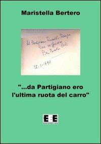 «Da partigiano ero l'ultima ruota del carro...» - Maristella Bertero - copertina