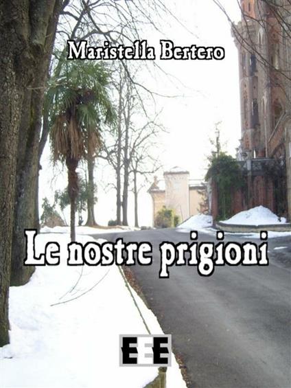 Le nostre prigioni - Maristella Bertero - ebook
