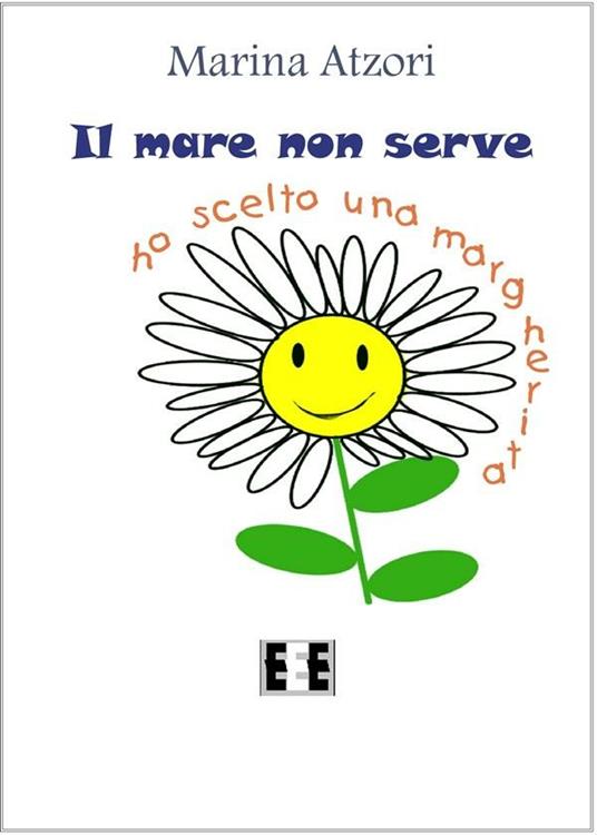 Il mare non serve, ho scelto una margherita - Marina Atzori - ebook