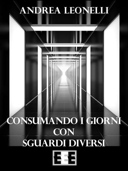 Consumando i giorni con sguardi diversi - Andrea Leonelli - ebook