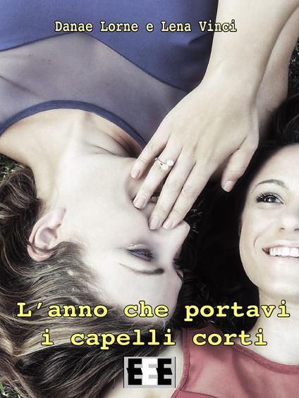 L' anno che portavi i capelli corti - Danae Lorne,Lena Vinci - copertina