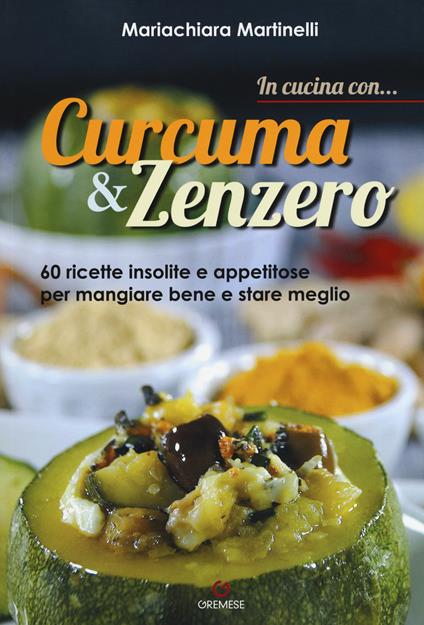 In cucina con... curcuma & zenzero. 60 ricette insolite e appetitose per mangiare bene e stare meglio - Mariachiara Martinelli - copertina