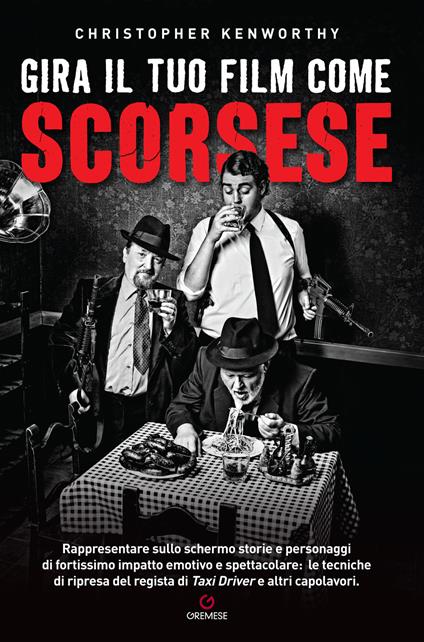 Gira il tuo film come Scorsese. Rappresentare sullo schermo storie e personaggi di fortissimo impatto emotivo e spettacolare: le tecniche di ripresa del regista di «Taxi Driver» e altri capolavori - Christopher Kenworthy - copertina