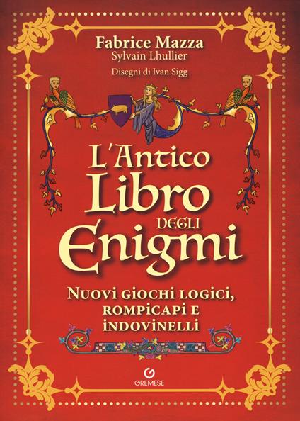 L'antico libro degli enigmi. Nuovi giochi logici, rompicapi e indovinelli - Fabrice Mazza,Sylvain Lhullier - copertina