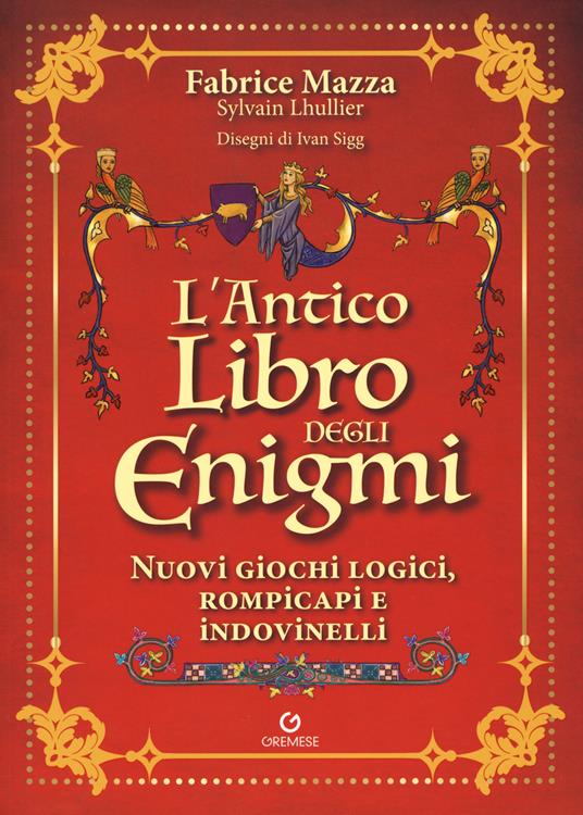 L'antico libro degli enigmi. Nuovi giochi logici, rompicapi e indovinelli - Fabrice Mazza,Sylvain Lhullier - copertina