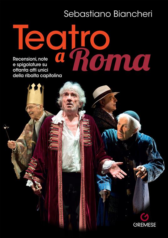Teatro a Roma. Recensioni, note e spigolature su ottanta atti unici della ribalta capitolina - Sebastiano Biancheri - copertina