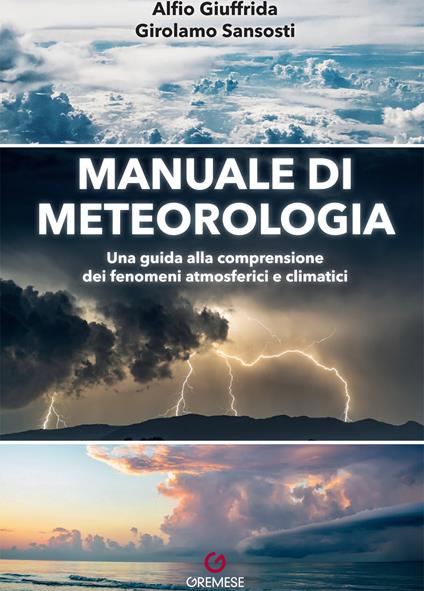 Manuale di meteorologia. Una guida alla comprensione dei fenomeni atmosferici e climatici - Alfio Giuffrida,Girolamo Sansosti - copertina