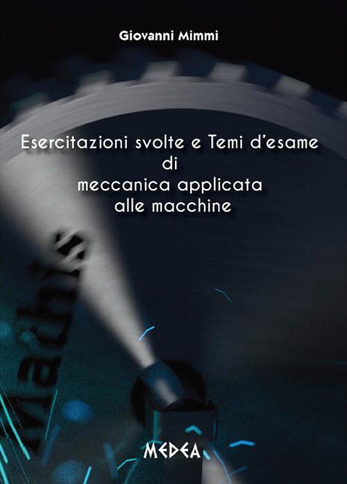 Esercitazioni svolte e temi d'esame di meccanica applicata alle macchine - Giovanni Mimmi - copertina