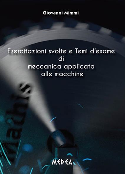 Esercitazioni svolte e temi d'esame di meccanica applicata alle macchine - Giovanni Mimmi - copertina