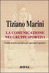 La comunicazione nei gruppi sportivi. Guida teorico pratica per operatori sportivi - Tiziano Marini - copertina