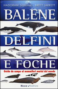 Balene, delfini, foche. Guida da campo ai mammiferi marini del mondo. Ediz. illustrata - Hadoram Shirihai,Brett Jarrett - copertina