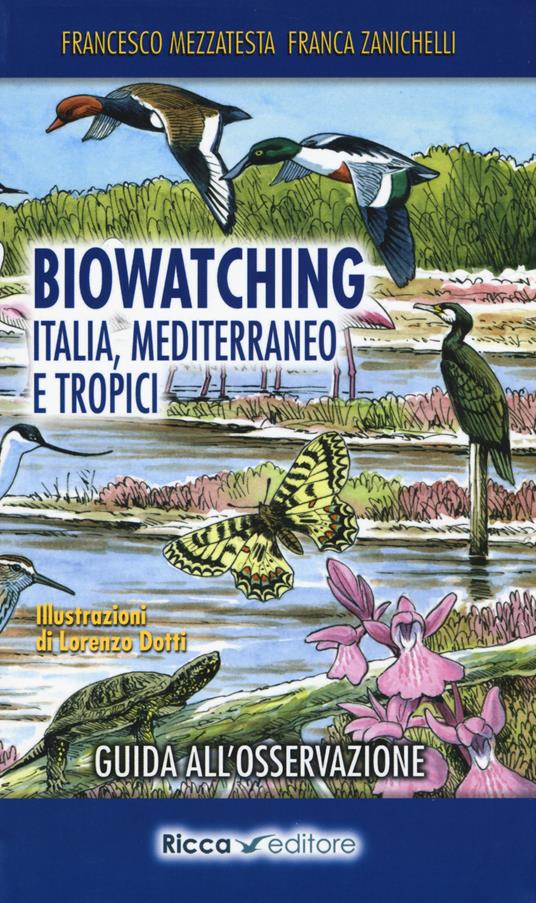 Biowatching. Italia, Mediterraneo e tropici. Guida all'osservazione - Francesco Mezzatesta,Franca Zanichelli - copertina