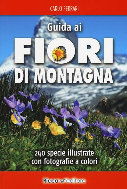 Guida ai fiori di montagna. Ediz. a colori - Carlo Ferrari - copertina