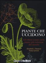 Piante che uccidono. Gli effetti tossici delle piante più velenose del mondo. Ediz. illustrata