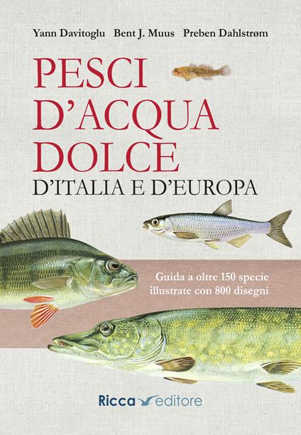 Pesci d'acqua dolce d'Italia e d'Europa. Guida a oltre 150 specie illustrate con 800 disegni - Yann Davitoglu,Preben Dahlstrom,Bent J. Muus - copertina