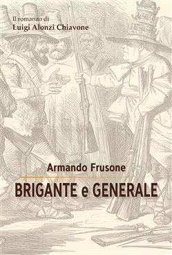 Brigante e generale. Il romanzo di Luigi Alonzi Chiavone - Armando Frusone - copertina