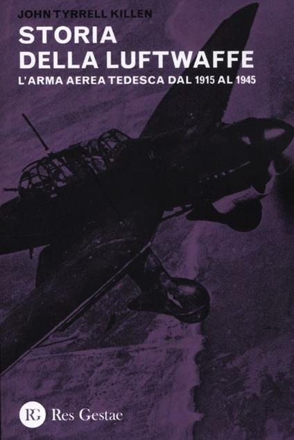 La storia della Luftwaffe. L'arma aerea tedesca dal 1915 al 1945 - John Tyrrell Killen - copertina
