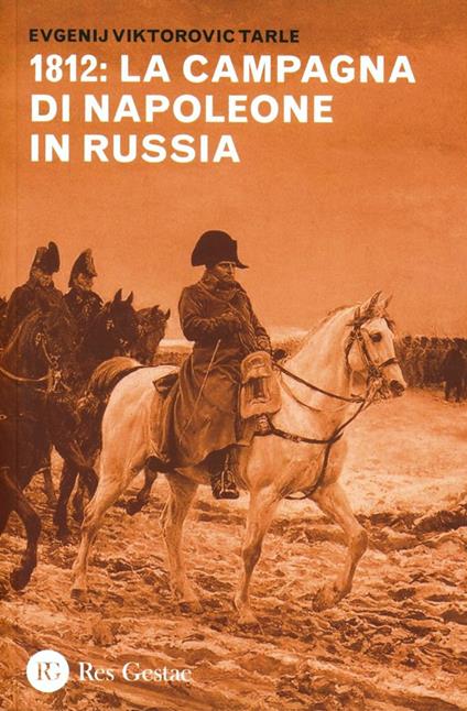 1812: la campagna di Napoleone in Russia - Evgenij V. Tarle - copertina