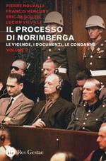 Il processo di Norimberga. Vol. 2: Le veivende, i documenti, le condanne.