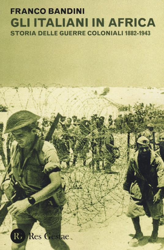 Gli italiani in Africa. Storia delle guerre coloniali 1882-1943 - Franco Bandini - copertina